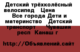 Детский трёхколёсный велосипед › Цена ­ 4 500 - Все города Дети и материнство » Детский транспорт   . Чувашия респ.,Канаш г.